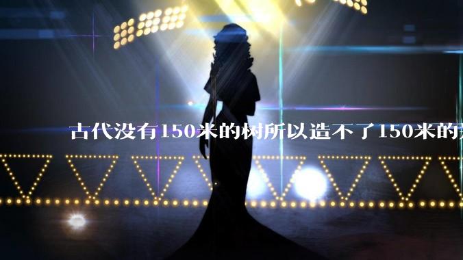 古代没有150米的树所以造不了150米的郑和宝船吗？